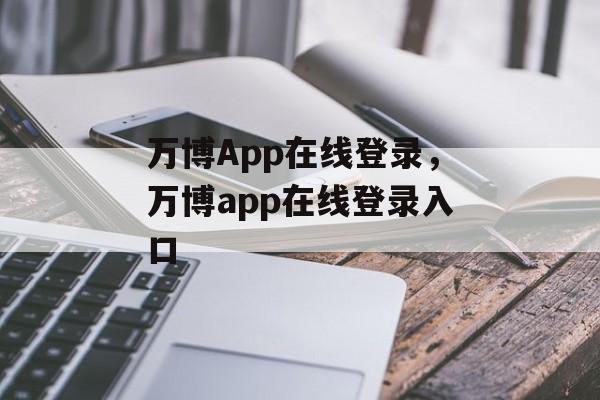 万博App在线登录，万博app在线登录入口